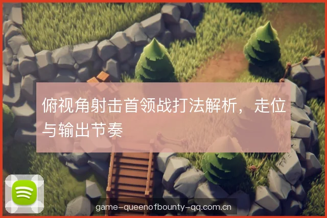 俯视角射击首领战打法解析，走位与输出节奏