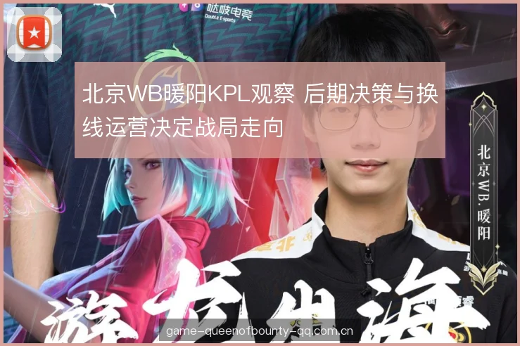北京WB暖阳KPL观察 后期决策与换线运营决定战局走向